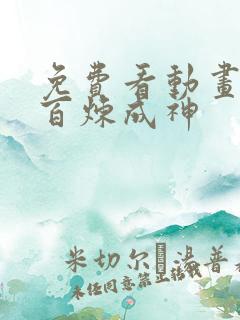 免费看动画片 百炼成神