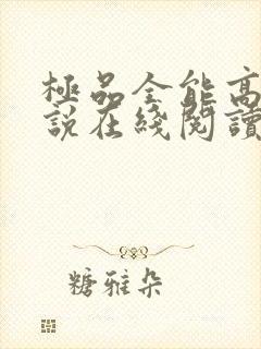 极品全能高手小说在线阅读全文免费