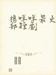 杨咩咩最火的十部短剧