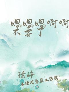 嗯嗯嗯啊啊啊啊不要了