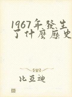 1967年发生了什么历史事件
