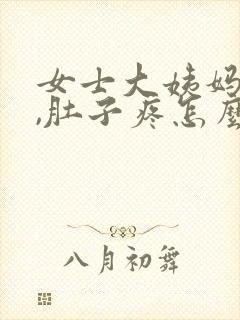 女士大姨妈来了,肚子疼怎么办?