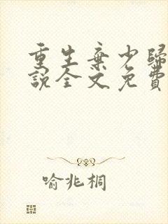 重生弃少归来小说全文免费阅读