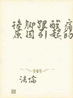 后脚跟酸痛什么原因引起的