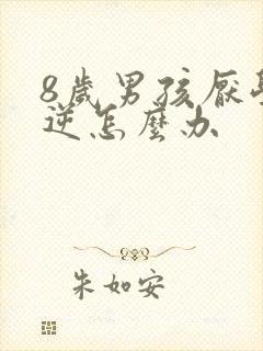 8岁男孩厌学叛逆怎么办