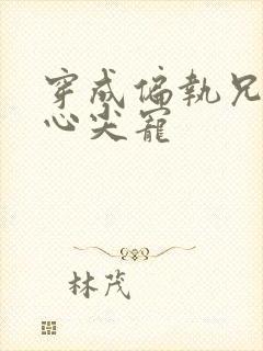 穿成偏执兄长的心尖宠