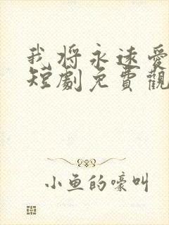 我将永远爱着你短剧免费观看全集