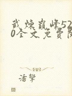 武炼巅峰5200全文免费阅读无弹窗
