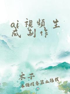 ai 视频 生成 制作