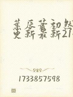 叶辰萧初然刚刚更新最新2143章节