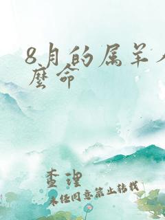 8月的属羊人什么命
