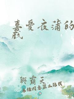 喜爱夜蒲的激情戏