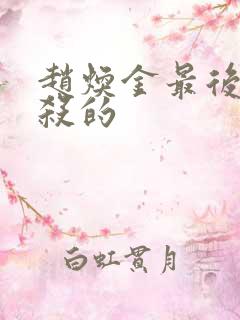 赵焕金最后被谁杀的