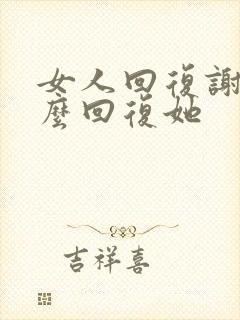 女人回复谢谢怎么回复她
