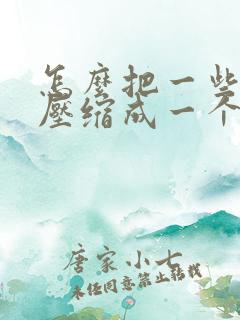 怎么把一些文件压缩成一个压缩包