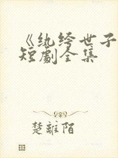 《纨绔世子妃》短剧全集