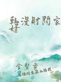 韩漫财阀家的女婿