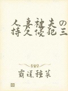 人妻被夫の上司持久侵犯三浦步美
