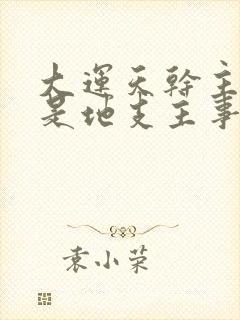 大运天干主事还是地支主事