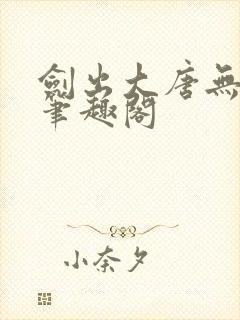 剑出大唐无弹窗笔趣阁
