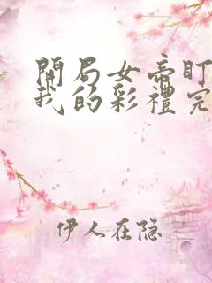 开局女帝盯上了我的彩礼完整
