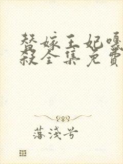 替嫁王妃嘎嘎乱杀全集免费观看
