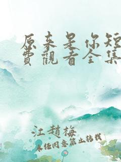 原来是你短剧免费观看全集高清