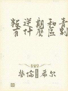 叛逆期和青春期有什么区别