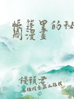 帐篷里的秘密无删漫画