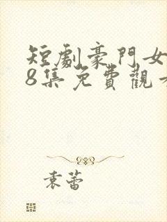 短剧豪门女王38集免费观看