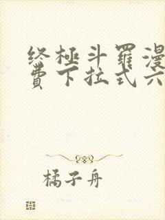 终极斗罗漫画免费下拉式六漫画