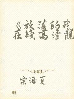 《放荡的我们》在线高清观看免费