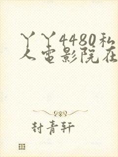 丫丫4480私人电影院在线