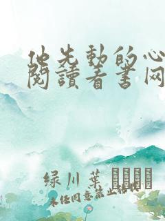 他先动的心免费阅读看书网