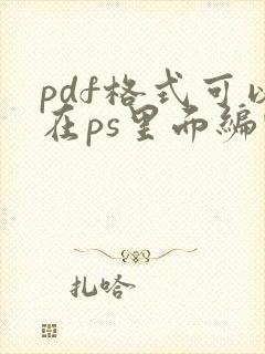 pdf格式可以在ps里面编辑吗