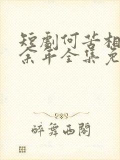 短剧何苦相思煮余年全集免费观看