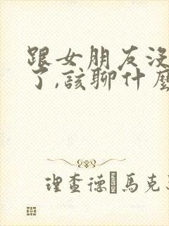 跟女朋友没话题了,该聊什么