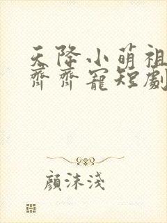天降小萌祖全家齐齐宠短剧合集