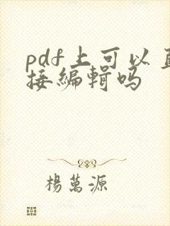 pdf上可以直接编辑吗
