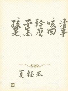 孩子干咳清嗓子是怎么回事