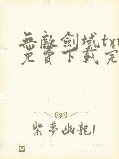 无敌剑域txt免费下载完本