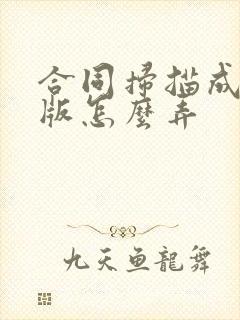 合同扫描成电子版怎么弄