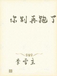 你别再跑了po