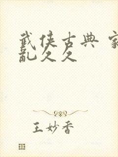 武侠古典 家庭乱久久