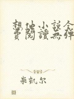 想他小说全文免费阅读无弹窗