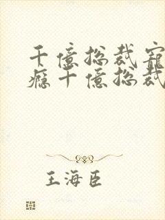 千亿总裁宠妻上瘾千亿总裁宠妻上瘾