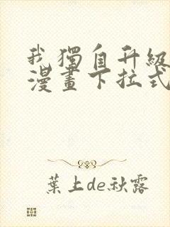 我独自升级免费漫画下拉式