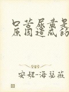 口苦尿黄是什么原因造成的