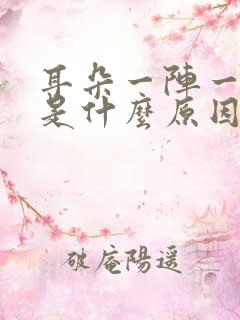 耳朵一阵一阵痛是什么原因