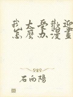 我太受欢迎了该怎么办漫画免费阅读